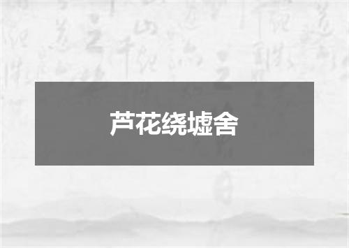 芦花绕墟舍