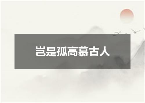岂是孤高慕古人