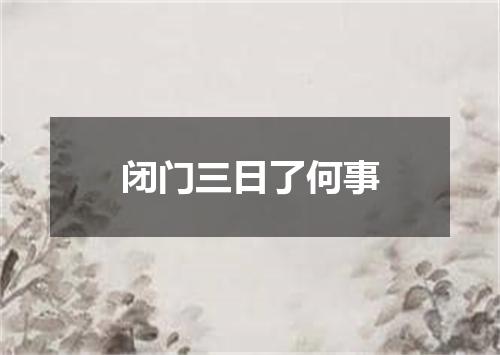 闭门三日了何事