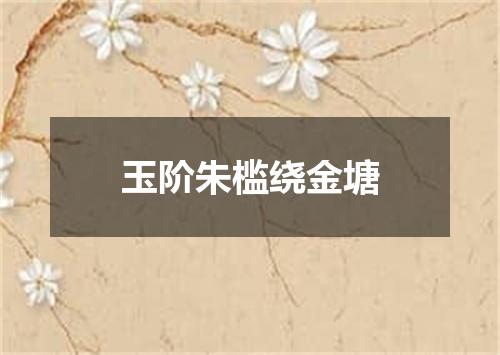 玉阶朱槛绕金塘