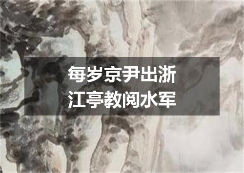 每岁京尹出浙江亭教阅水军