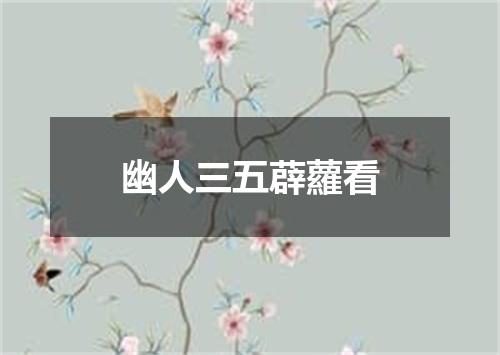 幽人三五薜蘿看