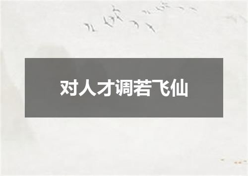 对人才调若飞仙