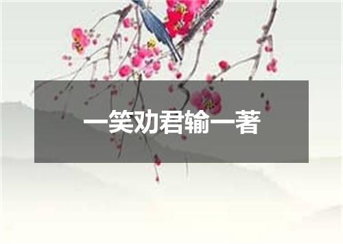 一笑劝君输一著