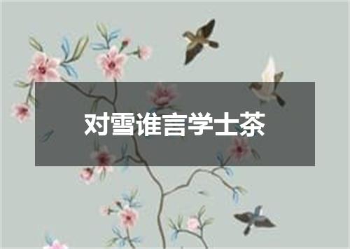 对雪谁言学士茶