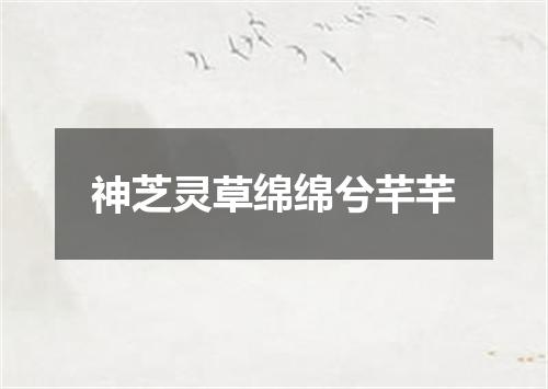 神芝灵草绵绵兮芊芊