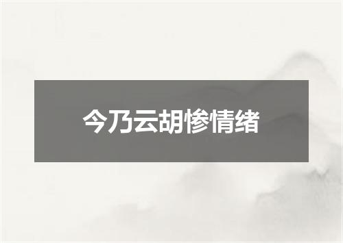 今乃云胡惨情绪