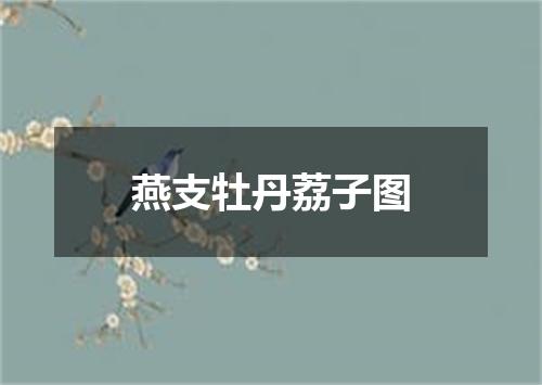 燕支牡丹荔子图
