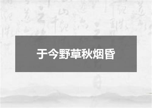 于今野草秋烟昏