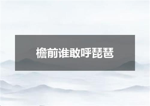 檐前谁敢呼琵琶