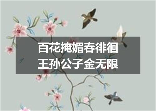 百花掩媚春徘徊王孙公子金无限
