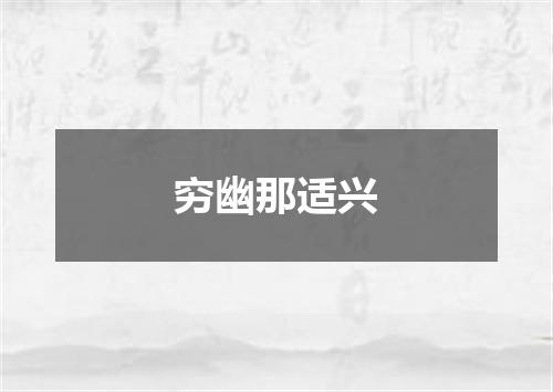 穷幽那适兴