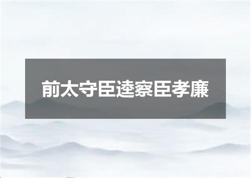 前太守臣逵察臣孝廉