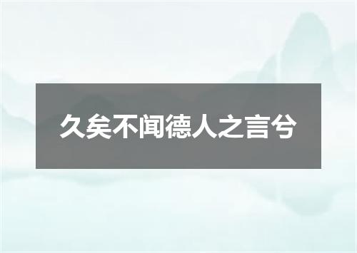 久矣不闻德人之言兮