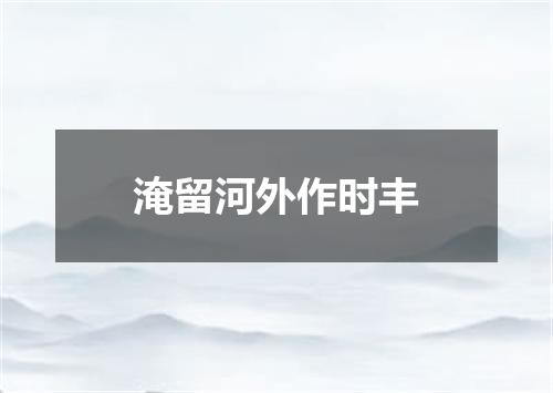 淹留河外作时丰