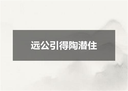 远公引得陶潜住