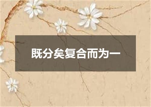 既分矣复合而为一