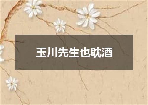 玉川先生也耽酒