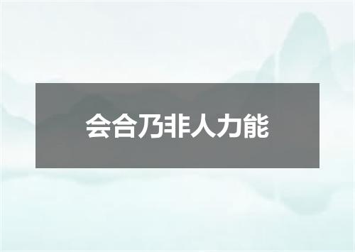 会合乃非人力能