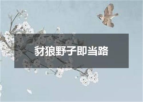 豺狼野子即当路