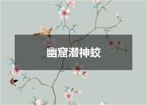 幽窟潜神蛟