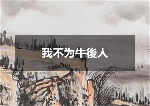我不为牛後人