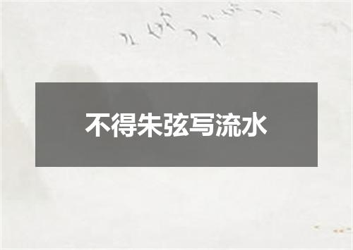 不得朱弦写流水