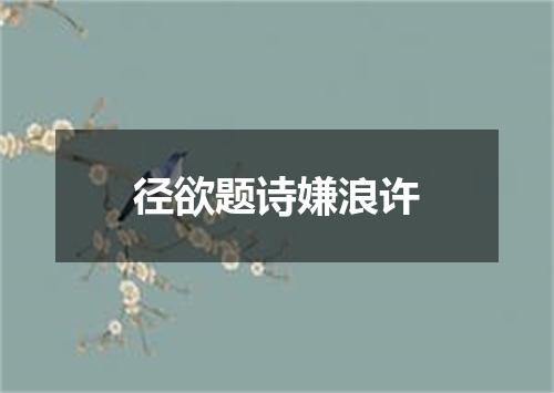 径欲题诗嫌浪许