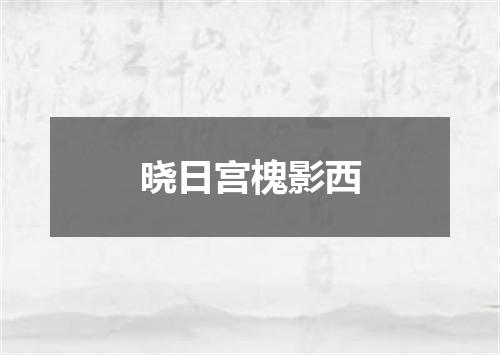 晓日宫槐影西