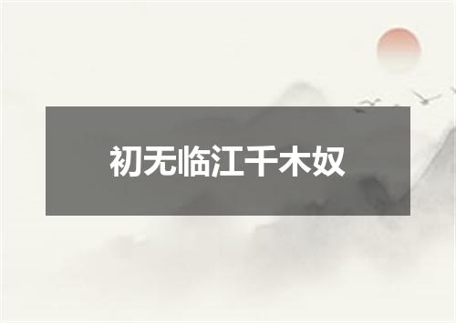初无临江千木奴