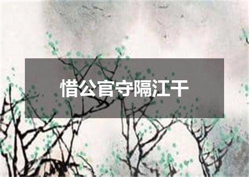 惜公官守隔江干
