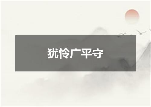 犹怜广平守