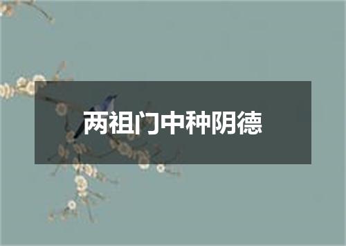 两祖门中种阴德