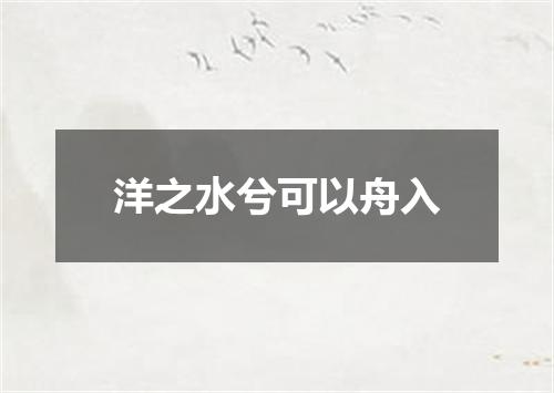 洋之水兮可以舟入