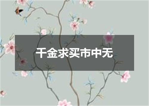 千金求买市中无