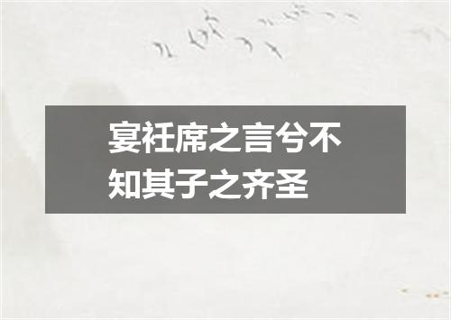 宴衽席之言兮不知其子之齐圣