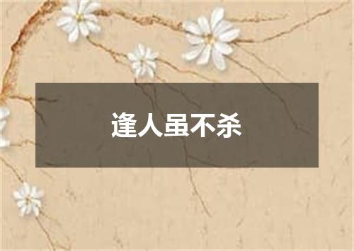 逢人虽不杀