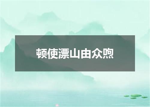顿使漂山由众喣