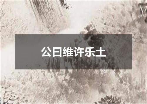 公曰维许乐土