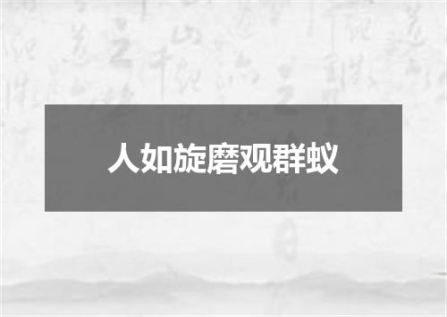 人如旋磨观群蚁