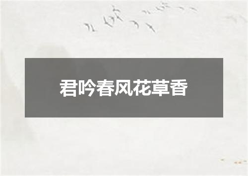 君吟春风花草香
