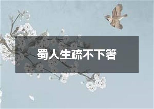 蜀人生疏不下箸