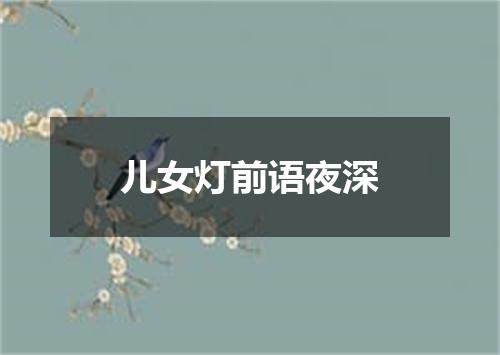 儿女灯前语夜深