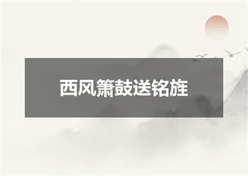西风箫鼓送铭旌