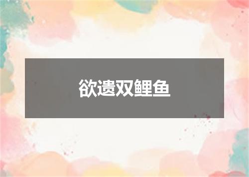 欲遗双鲤鱼