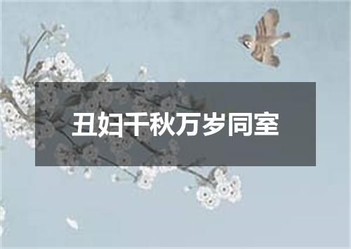 丑妇千秋万岁同室