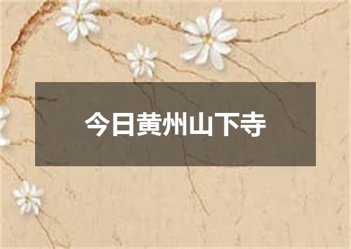 今日黄州山下寺