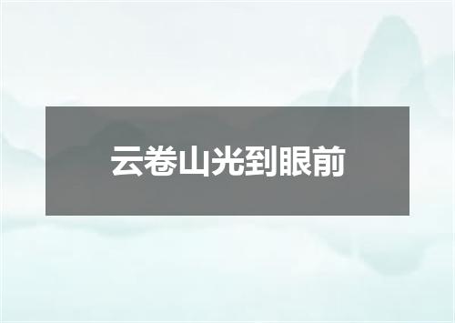 云卷山光到眼前