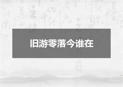 旧游零落今谁在