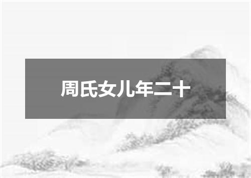 周氏女儿年二十